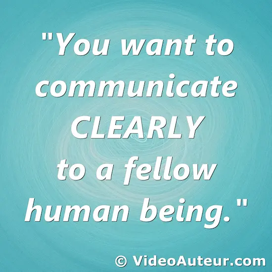 A quote about communicating clearly to a fellow human being. By videoauteur.com. A quote about communicating clearly to a fellow human being. By videoauteur.com.